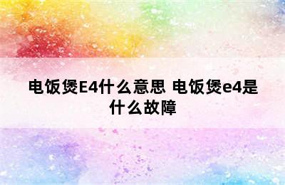 电饭煲E4什么意思 电饭煲e4是什么故障